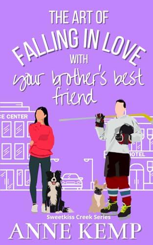 The Art of Falling in Love with Your Brother's Best Friend: A Sweet Opposites Attract Hockey RomCom