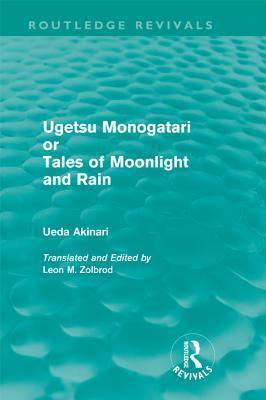 Ugetsu Monogatari or Tales of Moonlight and Rain (Routledge Revivals): A Complete English Version of the Eighteenth-Century Japanese Collection of Tales of the Supernatural