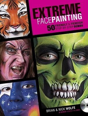 Extreme Face Painting: 50 Friendly & Fiendish Step-by-Step Demos