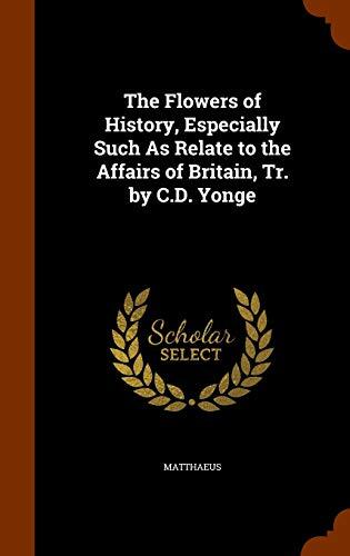 The Flowers of History, Especially Such As Relate to the Affairs of Britain, Tr. by C.D. Yonge