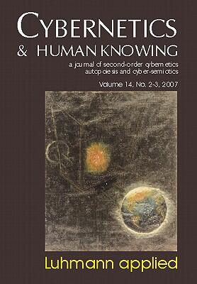 Cybernetics & Human Knowing: A Journal of Second-Order Cybernetics Autopoiesis (Vol. 14, No. 2-3): Luhmann Applied
