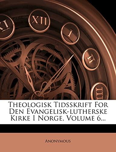 Theologisk Tidsskrift For Den Evangelisk-lutherske Kirke I Norge, Volume 6...