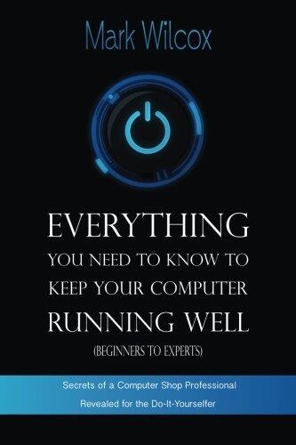 Everything You Need to Know to Keep Your Computer Running Well (Secrets of a Computer Shop Professional Revealed for the Do-It-Yourselfer)