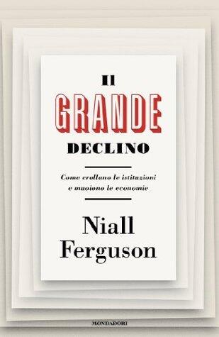 Il grande declino: Come crollano le istituzioni e muoiono le economie