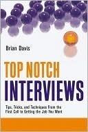 Top Notch Interviews: Tips, Tricks, and Techniques from the First Call to Getting the Job You Want