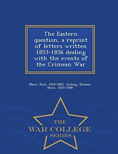 The Eastern question, a reprint of letters written 1853-1856 dealing with the events of the Crimean War - War College Series