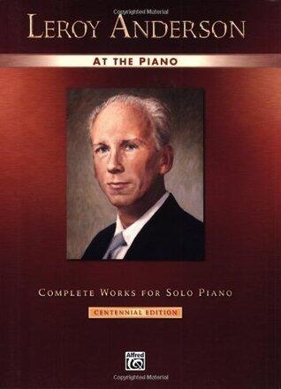 Leroy Anderson at the Piano: Complete Works for Early Advanced Piano Solo-- Centennial Edition