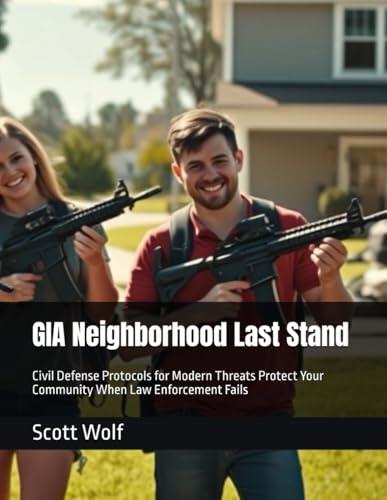 GIA Neighborhood Last Stand: Civil Defense Protocols for Modern Threats Protect Your Community When Law Enforcement Fails
