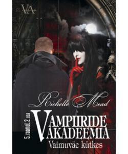Vaimuväe kütkes. Vampiiride akadeemia 5. raamatu 2. osa