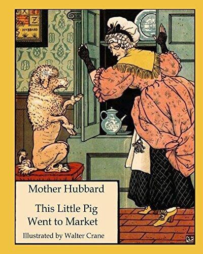 Mother Hubbard This Little Pig Went to Market (Illustrated, Annotated): Walter Crane’s Ultimate Picture Book