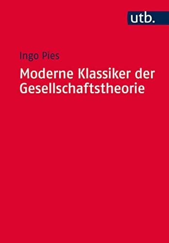 Moderne Klassiker der Gesellschaftstheorie: Von Karl Marx bis Milton Friedman (Utb M 4575)