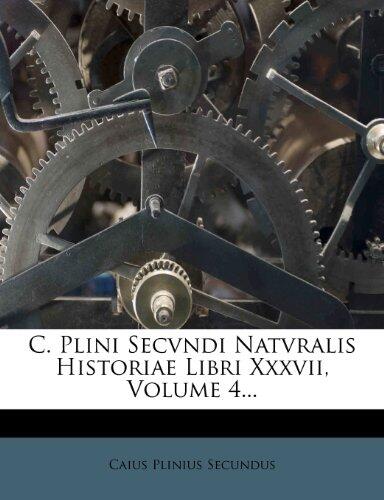 C. Plini Secundi Naturalis Historiae Libri XXXVII (Volume 4)