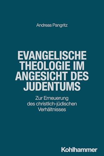 Evangelische Theologie im Angesicht des Judentums: Zur Erneuerung des christlich-jüdischen Verhältnisses