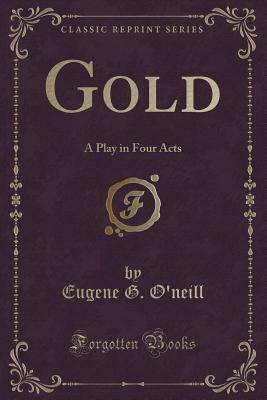 Gold (Classic Reprint): A Play in Four Acts