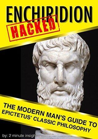 Enchiridion Hacked: The Modern Man's Guide to Epictetus' Classic Philosophy