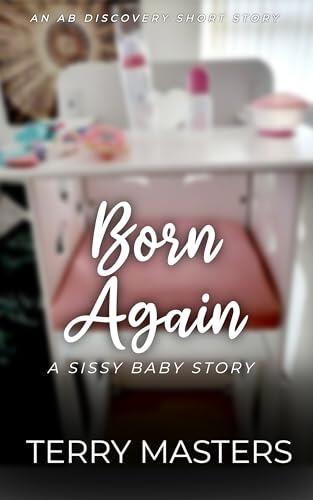 Born Again: An ABDL/Sissy Baby Story
