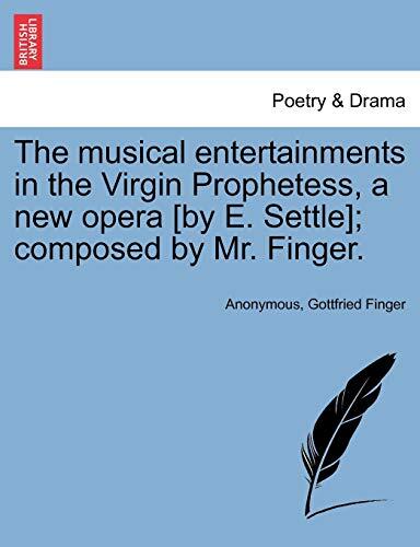 The Musical Entertainments in the Virgin Prophetess: A New Opera (by E. Settle); Composed by Mr. Finger