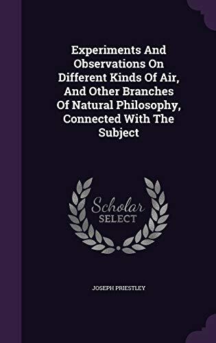 Experiments And Observations On Different Kinds Of Air, And Other Branches Of Natural Philosophy, Connected With The Subject