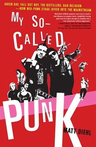 My So-Called Punk: Green Day, Fall Out Boy, The Distillers, Bad Religion (How Neo-Punk Stage-Dived into the Mainstream)