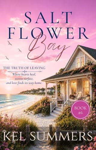 The Truth of Leaving (Salt Flower Bay Book 6): A Later-in-Life, Small-Town, Women's Fiction, Sweet & Inspirational Romance Series of Second Chances and New Beginnings