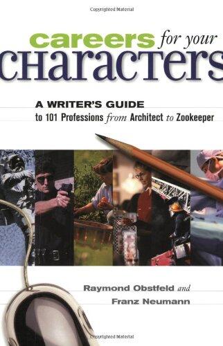 Careers for Your Characters: A Writer's Guide to 101 Professions from Architect to Zookeeper
