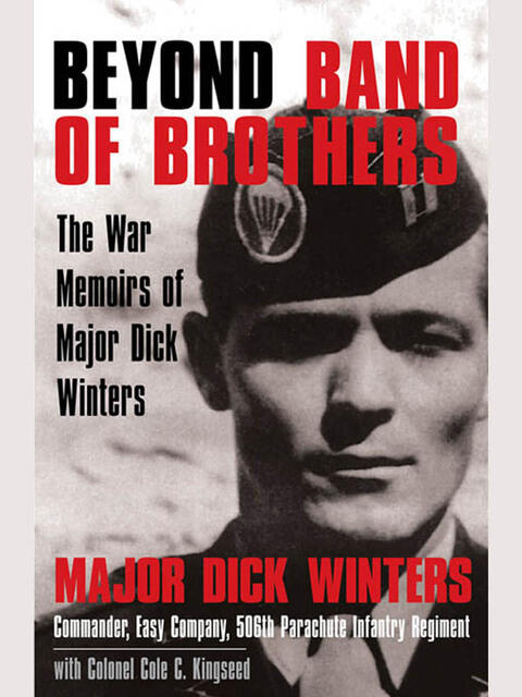 Beyond Band of Brothers: The War Memoirs of Major Dick Winters