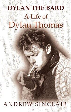 Dylan The Bard - A Life of Dylan Thomas
