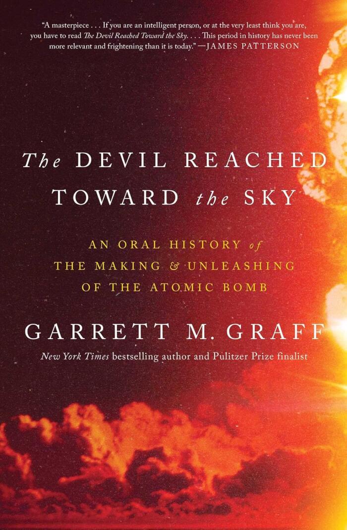 The Devil Reached Toward the Sky: An Oral History of the Making and Unleashing of the Atomic Bomb