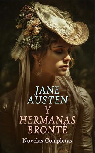 Jane Austen y Hermanas Brontë - Novelas Completas: Orgullo y Prejuicio, Sentido y Sensibilidad, Emma, Persuasión, Jane Eyre, Cumbres borrascosas, La inquilina de Wildfell Hall
