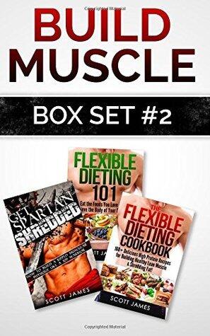 Build Muscle Box Set #2: Get Spartan Shredded, Flexible Dieting 101 & the Flexible Dieting Cookbook: 160 Delicious High Protein Recipes