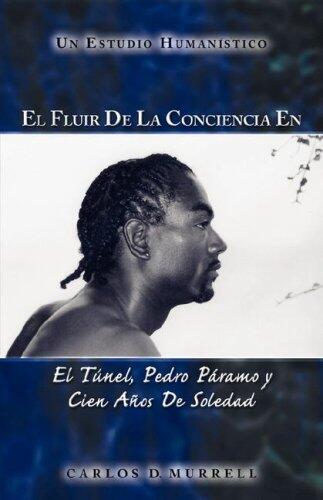 El Fluir de la Conciencia en El Túnel, Pedro Páramo y Cien Años de Soledad: Un Estudio Humanístico