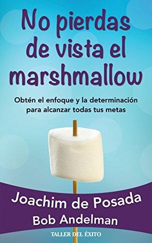 No pierdas de vista el Marshmallow: Obtén el enfoque y la determinación para alcanzar todas tus metas