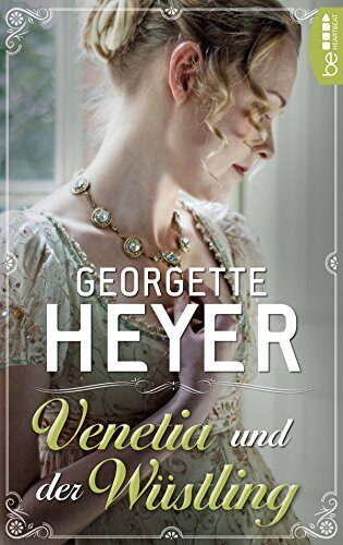Venetia und der Wüstling (Liebe, Gerüchte und Skandale - Die Regency Liebesromane von Georgette Heyer 26)