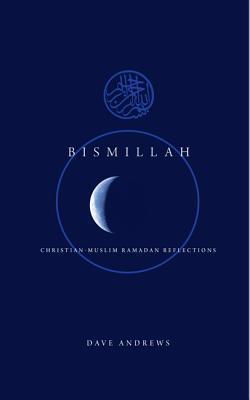 Bismillah: Christian-Muslim Ramadan Reflections