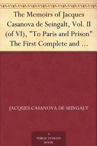 The Memoirs of Jacques Casanova de Seingalt, Vol. II (of VI), "To Paris and Prison" The First Complete and Unabridged English Translation, Illustrated with Old Engravings