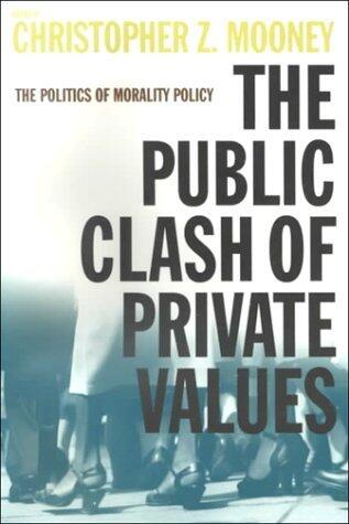 By Christopher Mooney - The Public Clash Of Private Values: the Politics Of Morality Policy: 1st (first) Edition