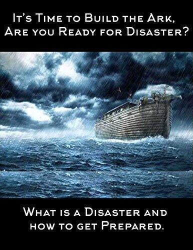 "Its Time to Build the Ark ,Are you Ready for Disaster?": What Is A Disaster, and How to Get Prepared
