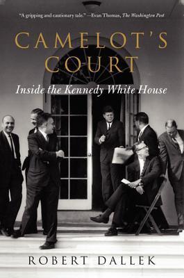 Camelot's Court: Inside the Kennedy White House - A Presidential History of the Advisors and Rivalries That Shaped the Bay of Pigs and Cuban Missile Crisis