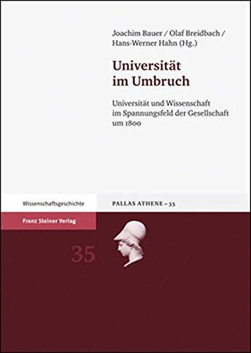 Universitat im Umbruch: Universitat und Wissenschaft im Spannungsfeld der Gesellschaft um 1800 (Pallas Athene. Beitrage Zur Universitats- Und Wissenschaftsgeschichte, 35)