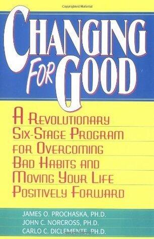 Changing for Good: A Revolutionary Six-Stage Program for Overcoming Bad Habits and Moving Your Life Positively Forward