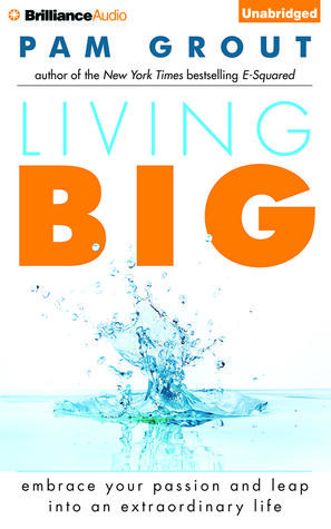 Living Big: Embrace Your Passion and Leap Into an Extraordinary Life
