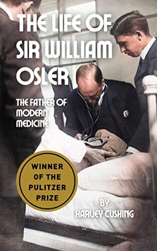 The Life of Sir William Osler: The Father of Modern Medicine & The First Residency Program
