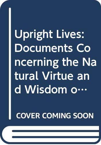 Upright Lives: Documents Concerning the Natural Virtue and Wisdom of the Indians