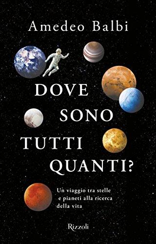Dove Sono Tutti Quanti?: Un Viaggio tra Stelle e Pianeti alla Ricerca della Vita