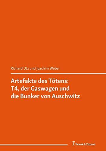 Artefakte des Tötens: T4, der Gaswagen und die Bunker von Auschwitz: (Welt der Artefakte) (Philosophie, Naturwissenschaft und Technik)
