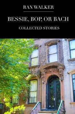 Bessie, Bop, or Bach: Collected Stories
