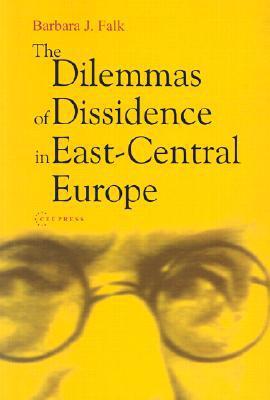 The Dilemmas of Dissidence in East-Central Europe: Citizen Intellectuals and Philosopher Kings