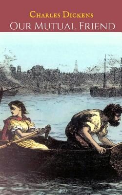 Our Mutual Friend: A First Unabridged Edition (Annotated) By Charles Dickens.