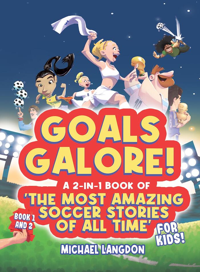 Goals Galore! The Ultimate 2-in-1 Book Bundle of 'The Most Amazing Soccer Stories of All Time for Kids!: Unique, entertaining and inspirational moments ... Soccer Stories of All Time - For Kids!)