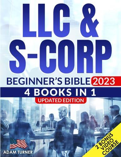 LLC & S-Corporation Beginner's Bible: [4 Books in 1 + VIDEO COURSE] New Updated Guide to Set Up and Run Your LLC and S-CORP, Maximize Profits, Save Taxes, and Avoid the Common Mistakes